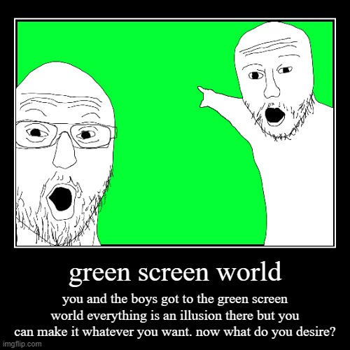 image tagged in funny,green screen | made w/ Imgflip demotivational maker
