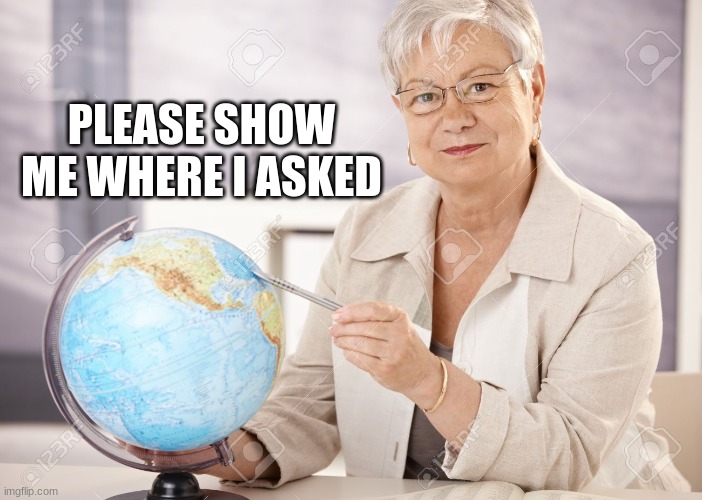 Show me where I asked | PLEASE SHOW ME WHERE I ASKED | image tagged in show me where i asked | made w/ Imgflip meme maker