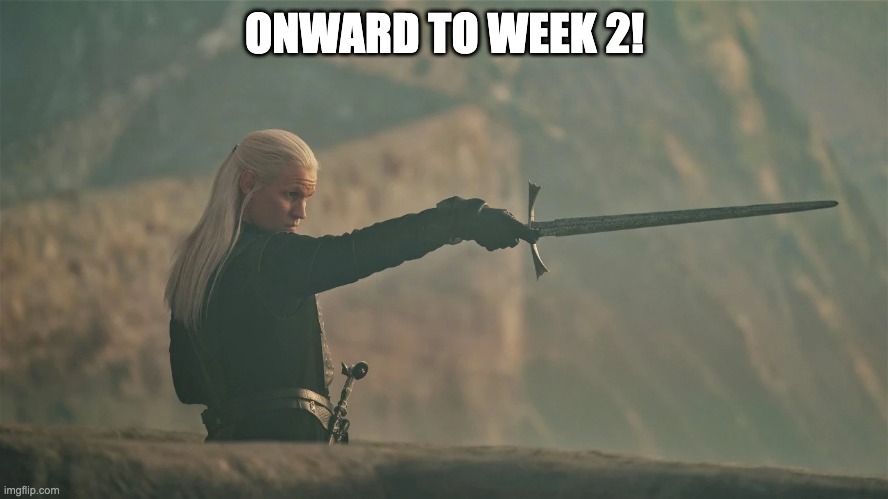 Week 2 2022 Fall | ONWARD TO WEEK 2! | image tagged in house of dragons | made w/ Imgflip meme maker