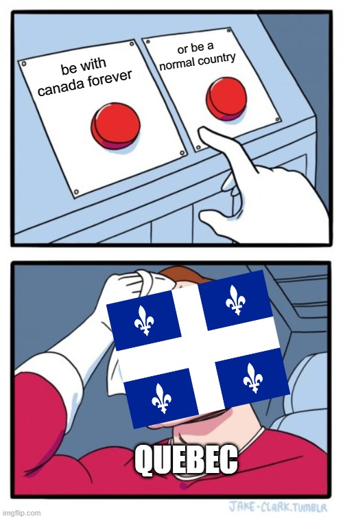 Two Buttons | or be a normal country; be with canada forever; QUEBEC | image tagged in memes,two buttons | made w/ Imgflip meme maker