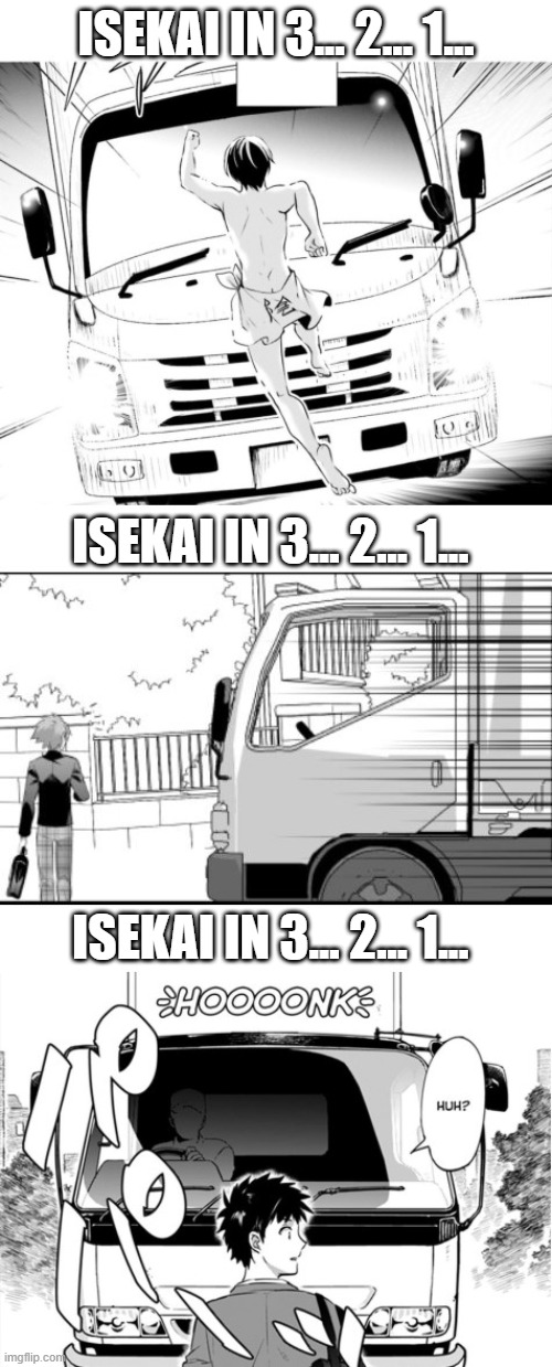 Don't jump recklessly into a driving truck in hopes of getting isekai'd! | ISEKAI IN 3... 2... 1... ISEKAI IN 3... 2... 1... ISEKAI IN 3... 2... 1... | image tagged in manga | made w/ Imgflip meme maker