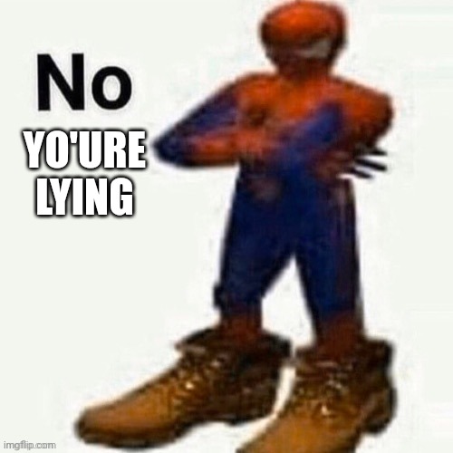 cursed spiderman NO | YO'URE LYING | image tagged in cursed spiderman no | made w/ Imgflip meme maker