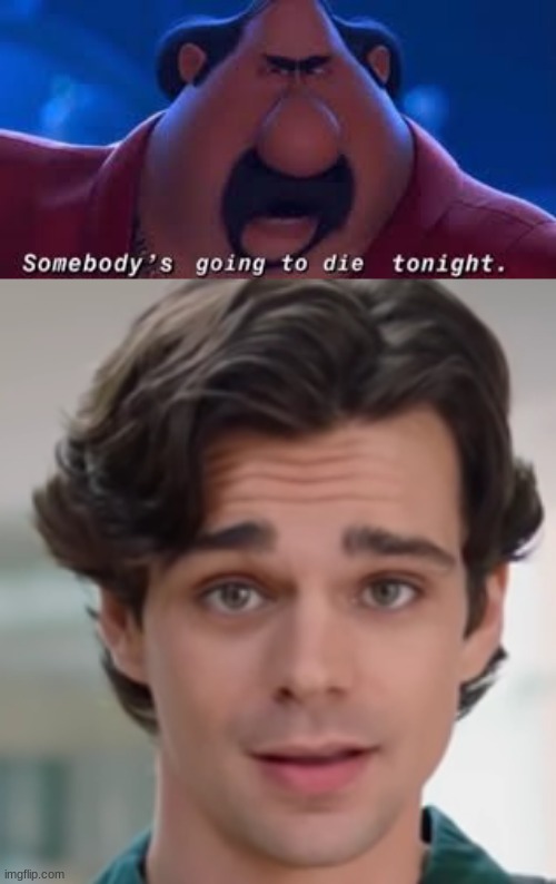 image tagged in somebody's going to die tonight | made w/ Imgflip meme maker