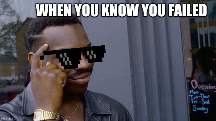 Roll Safe Think About It | WHEN YOU KNOW YOU FAILED | image tagged in memes,roll safe think about it | made w/ Imgflip meme maker