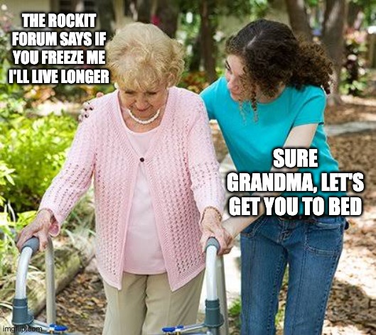 Sure grandma let's get you to bed | THE ROCKIT FORUM SAYS IF YOU FREEZE ME I'LL LIVE LONGER; SURE GRANDMA, LET'S GET YOU TO BED | image tagged in sure grandma let's get you to bed | made w/ Imgflip meme maker