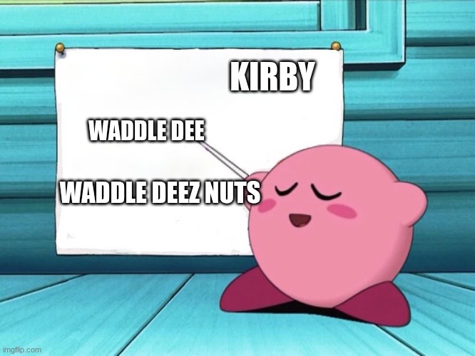 FuNnI | KIRBY; WADDLE DEE; WADDLE DEEZ NUTS | image tagged in kirby sign,d,i,k | made w/ Imgflip meme maker