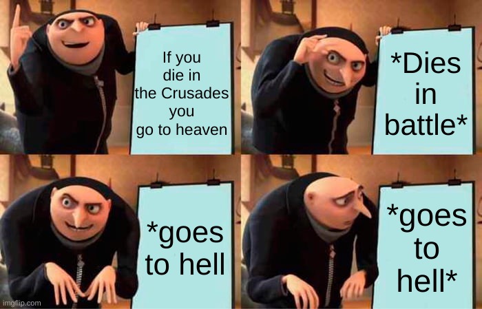 Gru's Plan Meme | If you die in the Crusades you go to heaven; *Dies in battle*; *goes to hell; *goes to hell* | image tagged in memes,gru's plan | made w/ Imgflip meme maker