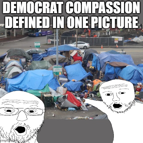 Why is every state that looks like this Democrat run? | DEMOCRAT COMPASSION DEFINED IN ONE PICTURE | image tagged in far left,democrat,shithole,drugs,homeless | made w/ Imgflip meme maker