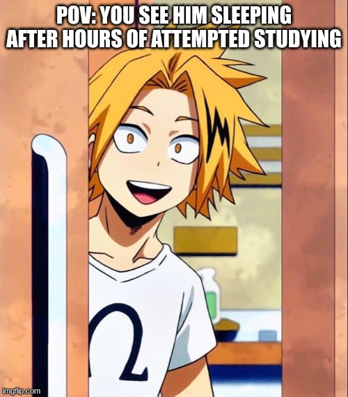 Denki RP | POV: YOU SEE HIM SLEEPING AFTER HOURS OF ATTEMPTED STUDYING | image tagged in denki | made w/ Imgflip meme maker