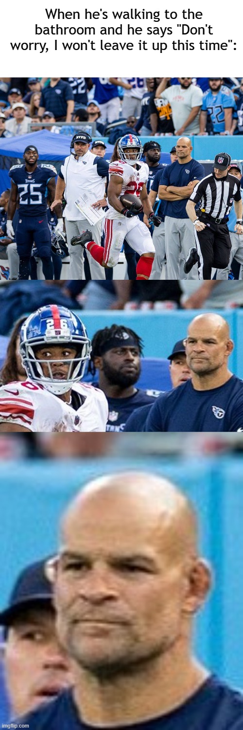 Yeah sure. |  When he's walking to the bathroom and he says "Don't worry, I won't leave it up this time": | image tagged in blank white template,nfl,men,bathroom,toilet seat | made w/ Imgflip meme maker