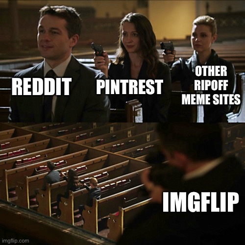 Me | REDDIT; OTHER RIPOFF MEME SITES; PINTREST; IMGFLIP | image tagged in assassination chain | made w/ Imgflip meme maker