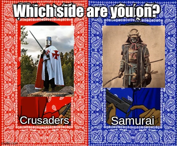 I've seen this debate on the internet multiple times, so which one are you on? | Which side are you on? Crusaders; Samurai | image tagged in which side are you on,memes | made w/ Imgflip meme maker