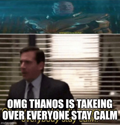 Thanos takeing over | OMG THANOS IS TAKEING OVER EVERYONE STAY CALM | image tagged in oh my god okay it's happening everybody stay calm | made w/ Imgflip meme maker