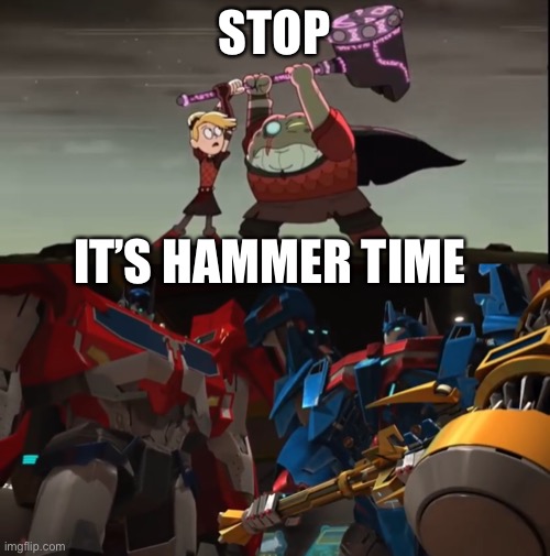 Amphibia and Transformers Prime hammer meme | STOP; IT’S HAMMER TIME | image tagged in amphibia,transformers prime,hammer,optimus prime,hammer time,mc hammer | made w/ Imgflip meme maker