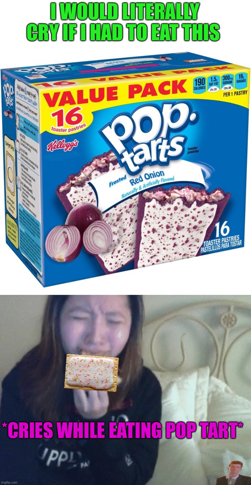 *pain intensifies* | I WOULD LITERALLY CRY IF I HAD TO EAT THIS; *CRIES WHILE EATING POP TART* | image tagged in memes,funny,pain,pop tarts,rickroll,ouch | made w/ Imgflip meme maker