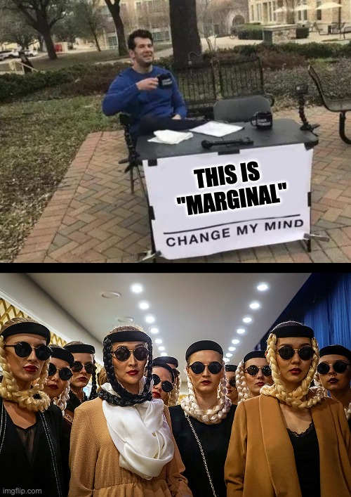 This is marginal | THIS IS 
"MARGINAL" | image tagged in memes,change my mind,yes we're different | made w/ Imgflip meme maker