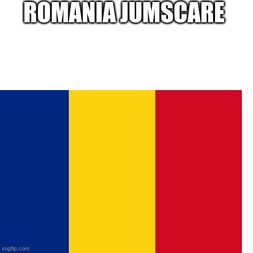 ROMANIA JUMSCARE | image tagged in romania | made w/ Imgflip meme maker