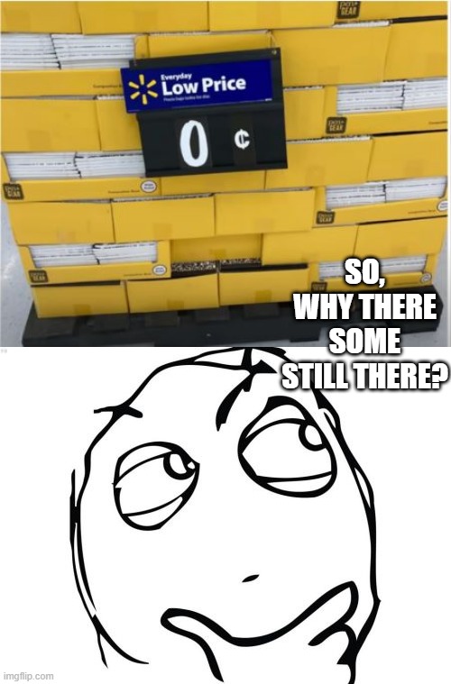 Free, Right? | SO, WHY THERE SOME STILL THERE? | image tagged in memes,question rage face | made w/ Imgflip meme maker