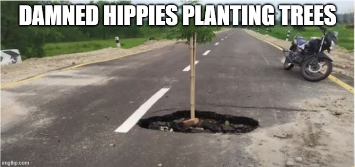 Taking Global Warming too Far | DAMNED HIPPIES PLANTING TREES | image tagged in you had one job | made w/ Imgflip meme maker