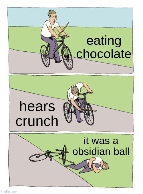 Bike Fall Meme | eating chocolate; hears crunch; it was a obsidian ball | image tagged in memes,bike fall | made w/ Imgflip meme maker