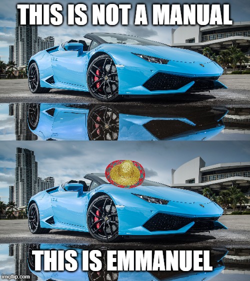  THIS IS NOT A MANUAL; THIS IS EMMANUEL | image tagged in high performance vehicle | made w/ Imgflip meme maker
