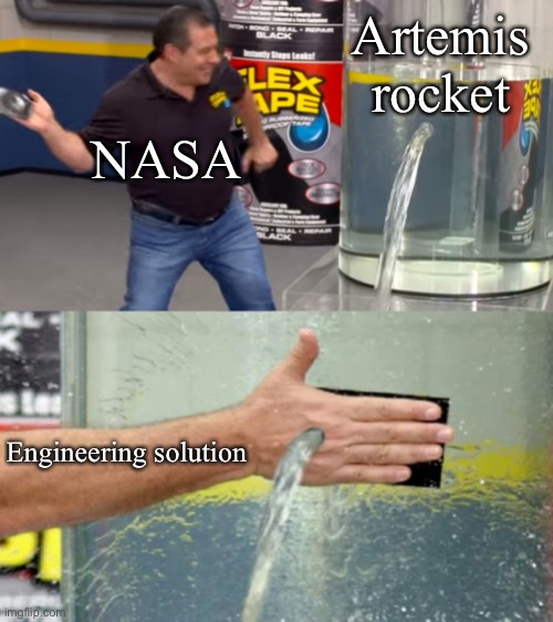NASA Flex Tape | Artemis rocket; NASA; Engineering solution | image tagged in flex seal still leaking,artemis,rocket,rocket science | made w/ Imgflip meme maker
