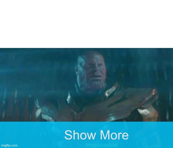 Impossible | image tagged in thanos impossible,show more | made w/ Imgflip meme maker