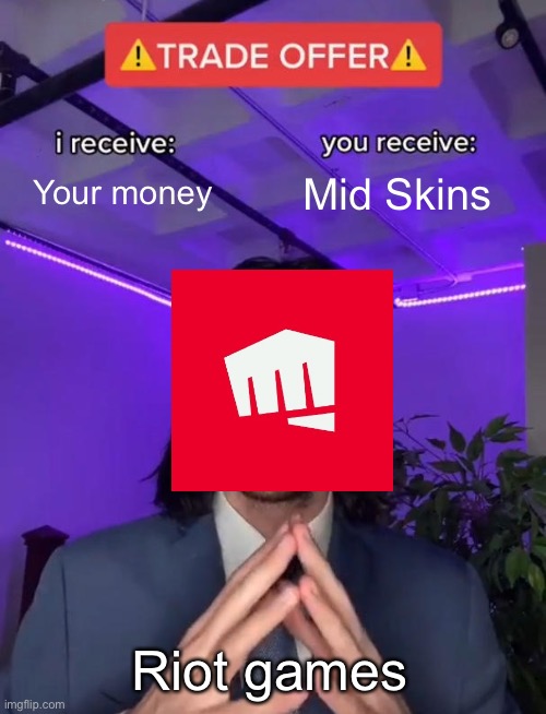 This is why I’m a f2p player | Your money; Mid Skins; Riot games | image tagged in trade offer | made w/ Imgflip meme maker