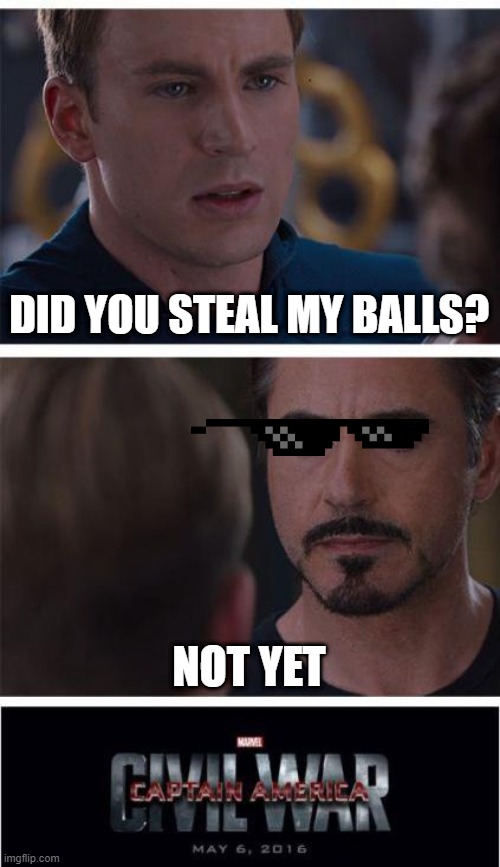 Marvel Civil War 1 | DID YOU STEAL MY BALLS? NOT YET | image tagged in memes,marvel civil war 1 | made w/ Imgflip meme maker