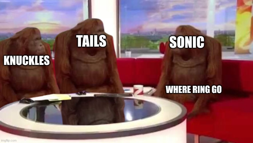 where monkey | TAILS; SONIC; KNUCKLES; WHERE RING GO | image tagged in where monkey,sonic the hedgehog,knuckles,tails the fox | made w/ Imgflip meme maker