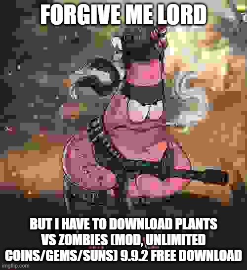 FORGIVE ME LORD; BUT I HAVE TO DOWNLOAD PLANTS VS ZOMBIES (MOD, UNLIMITED COINS/GEMS/SUNS) 9.9.2 FREE DOWNLOAD | made w/ Imgflip meme maker