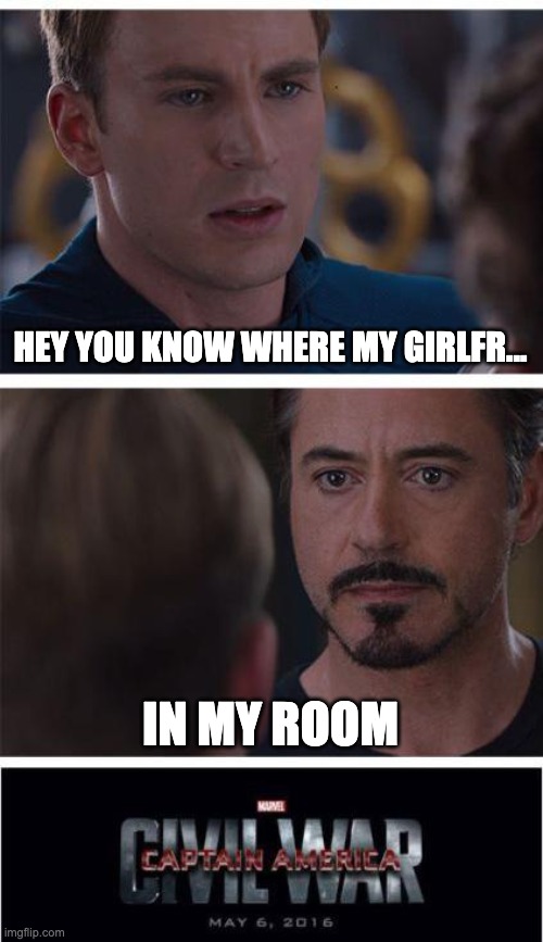 Savage | HEY YOU KNOW WHERE MY GIRLFR... IN MY ROOM | image tagged in memes,marvel civil war 1 | made w/ Imgflip meme maker