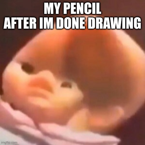 MY PENCIL AFTER IM DONE DRAWING | made w/ Imgflip meme maker