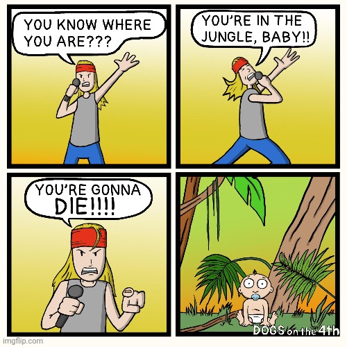 WELCOME TO THE JUNGLE | image tagged in guns n roses,comics/cartoons,song lyrics | made w/ Imgflip meme maker