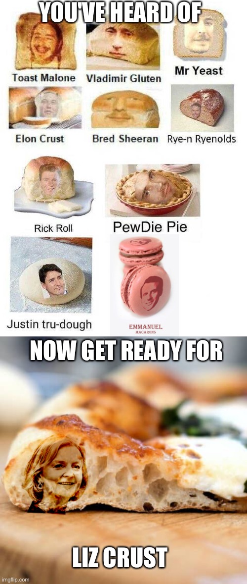 New addition! | YOU'VE HEARD OF; NOW GET READY FOR; LIZ CRUST | image tagged in bread | made w/ Imgflip meme maker