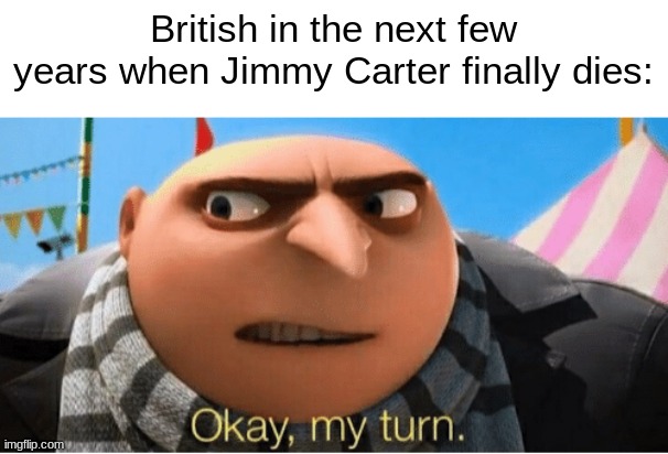 R.I.P Bozo (Unbanned Now) | British in the next few years when Jimmy Carter finally dies: | made w/ Imgflip meme maker