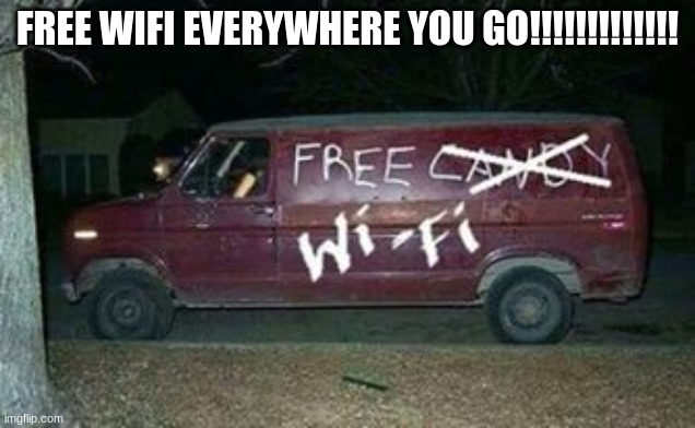 Free Wifi Van | FREE WIFI EVERYWHERE YOU GO!!!!!!!!!!!!! | image tagged in free wifi van,wifi | made w/ Imgflip meme maker