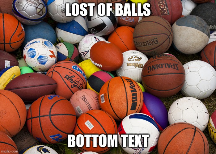 sports balls | LOST OF BALLS; BOTTOM TEXT | image tagged in sports balls,bottom text,funny memes | made w/ Imgflip meme maker