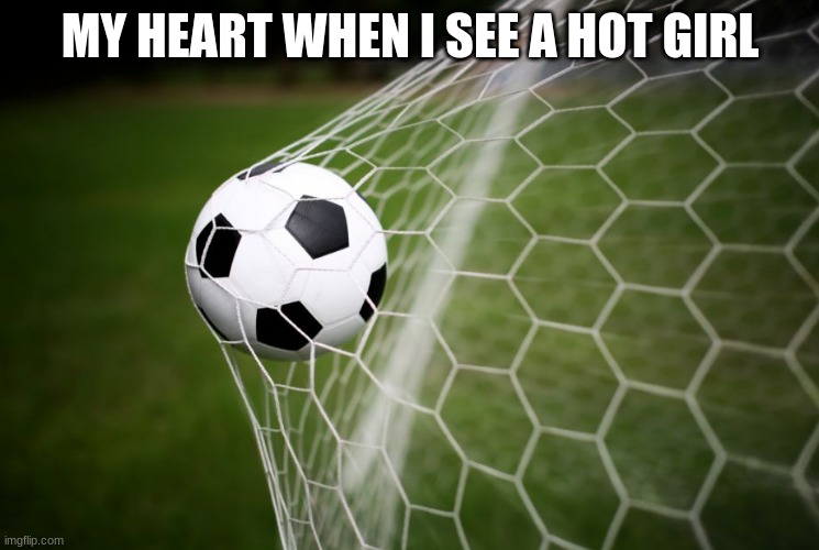 soccer | MY HEART WHEN I SEE A HOT GIRL | image tagged in soccer,hot,girl,heart | made w/ Imgflip meme maker