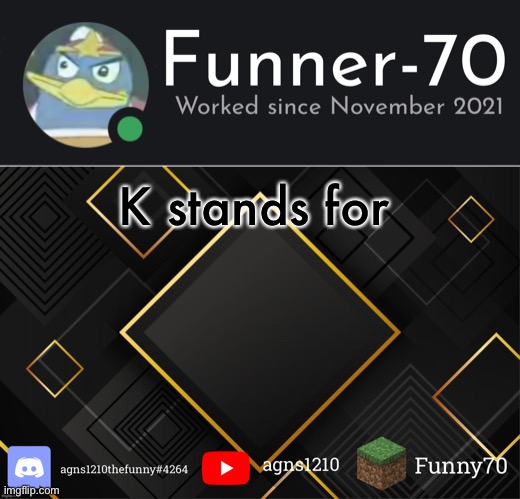 Funner-70’s Announcement | K stands for | image tagged in funner-70 s announcement | made w/ Imgflip meme maker