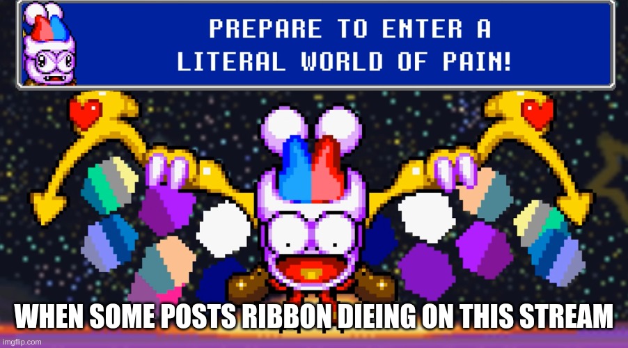 dont post it, please | WHEN SOME POSTS RIBBON DIEING ON THIS STREAM | image tagged in prepare to enter a literal world of pain | made w/ Imgflip meme maker