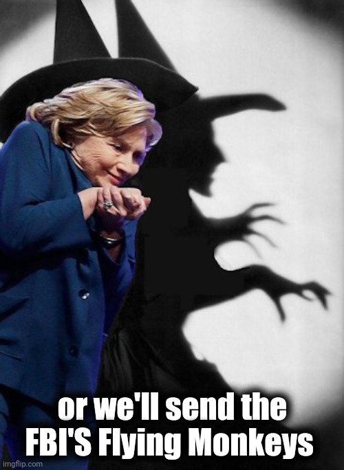 Hillary Witch | or we'll send the FBI'S Flying Monkeys | image tagged in hillary witch | made w/ Imgflip meme maker
