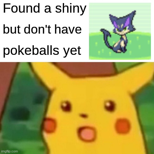 NOOOOOOOOOO | Found a shiny; but don't have; pokeballs yet | image tagged in memes,surprised pikachu | made w/ Imgflip meme maker