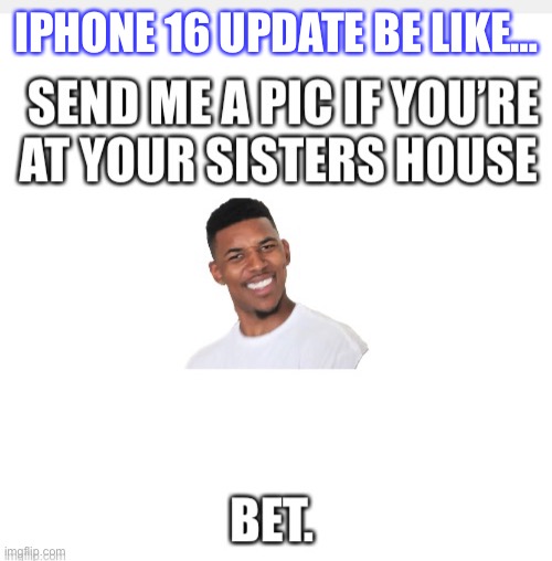 iPhone 16 update be like | IPHONE 16 UPDATE BE LIKE… | image tagged in iphone | made w/ Imgflip meme maker