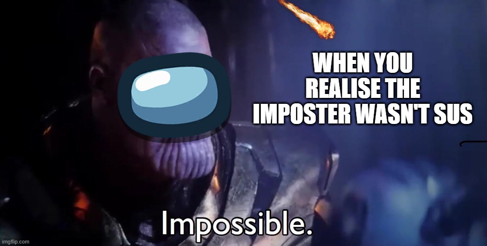 no way | WHEN YOU REALISE THE IMPOSTER WASN'T SUS | image tagged in thanos impossible | made w/ Imgflip meme maker