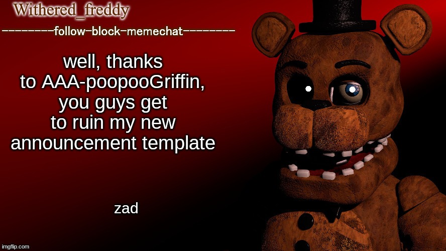 Withered_freddy announcment template | well, thanks to AAA-poopooGriffin, you guys get to ruin my new announcement template; zad | image tagged in withered_freddy announcment template,fnaf,five nights at freddys,five nights at freddy's | made w/ Imgflip meme maker