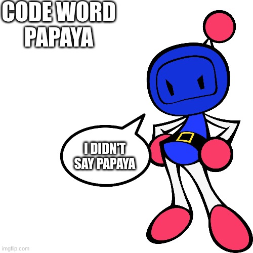 Papaya.mp3 | CODE WORD

PAPAYA; I DIDN'T SAY PAPAYA | image tagged in memes,blank transparent square | made w/ Imgflip meme maker