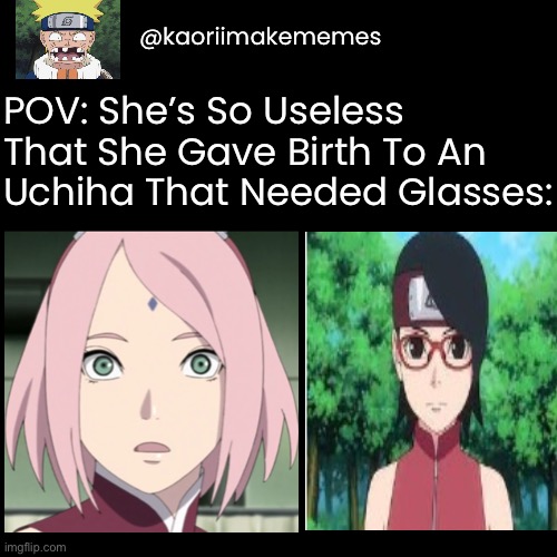 POV Part 2: Sakura Is So Useless That She Gave Birth To Sarada, The Uchiha Who Needed Glasses! | @kaoriimakememes; POV: She’s So Useless That She Gave Birth To An Uchiha That Needed Glasses: | image tagged in pov,memes,naruto shippuden,boruto,sakura is useless,sarada uchiha | made w/ Imgflip meme maker