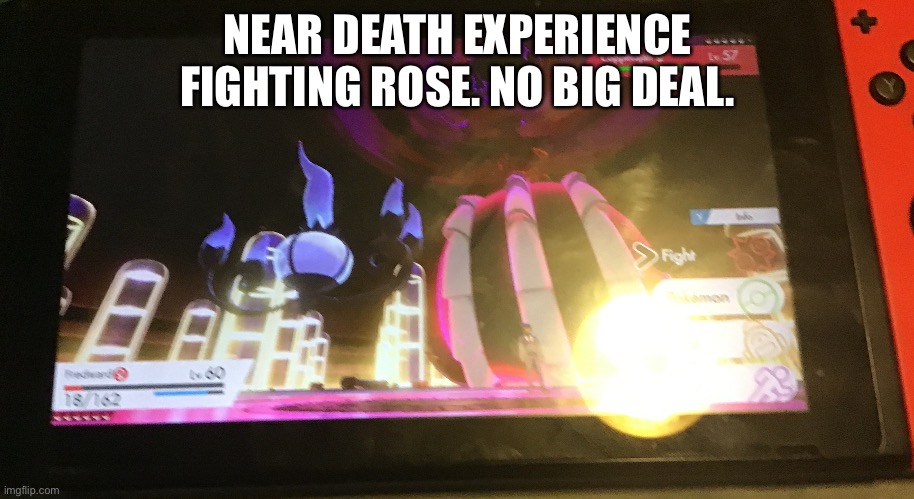 Nuzlocke. About to fight Leon. | NEAR DEATH EXPERIENCE FIGHTING ROSE. NO BIG DEAL. | image tagged in pokemon | made w/ Imgflip meme maker