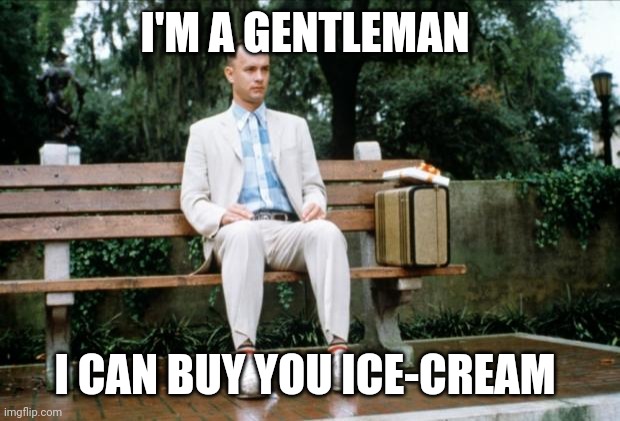 Forrest Gump | I'M A GENTLEMAN; I CAN BUY YOU ICE-CREAM | image tagged in forrest gump | made w/ Imgflip meme maker
